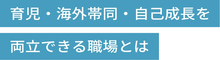 育児・海外帯同・自己成長を両立できる職場とは